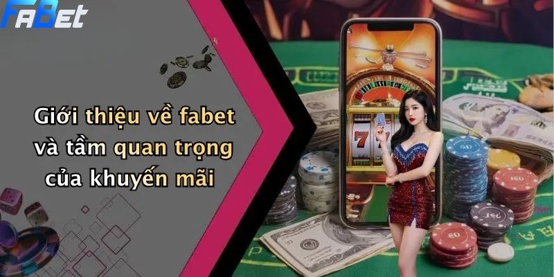 Khuyến Mãi FABET: Ưu Đãi Độc Quyền Cho Thành Viên Cá Cược Online 1 Giới thiệu và tầm quan trọng của khuyến mãi FABET